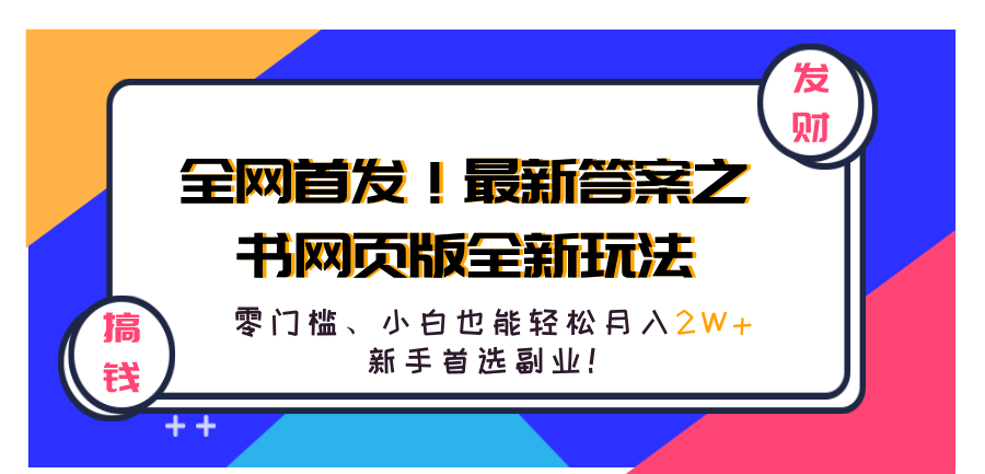 全网首发！最新答案之书网页版全新玩法，配合文档和网页，零门槛、小白也能轻松月入2W+,新手首选副业！-上品源码网