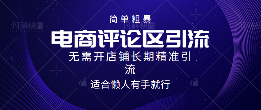 简单粗暴引流-电商平台评论引流大法，精准引流适合懒人有手就行，无需开店铺长期-上品源码网