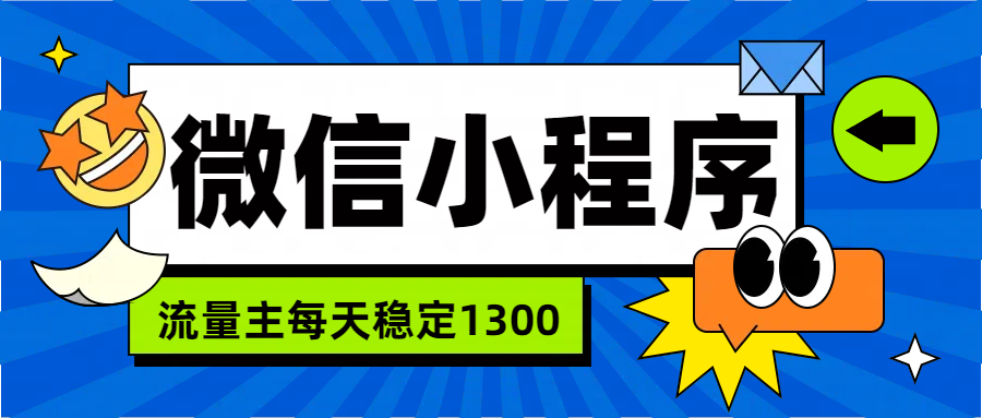 微信小程序流量主，每天都是1300-上品源码网