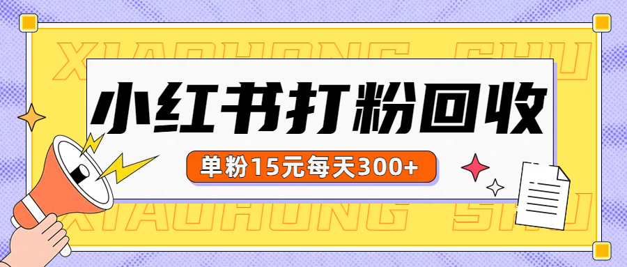 小红书打粉，单粉15元回收每天300+-上品源码网