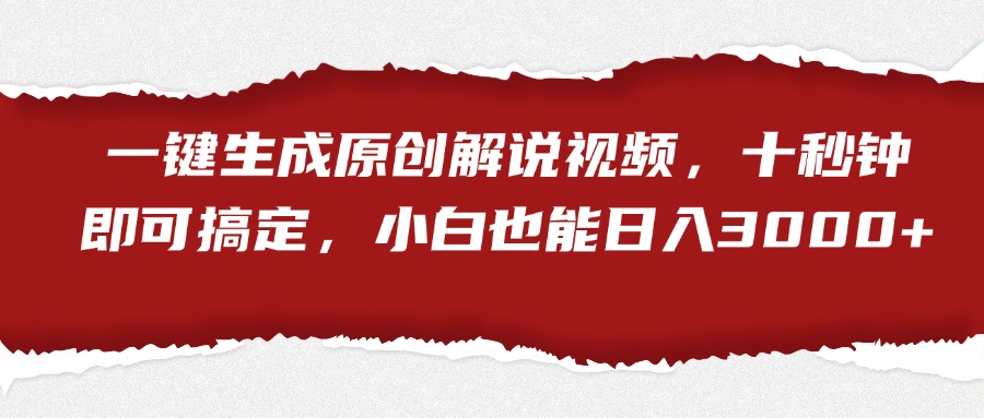 一键生成原创解说视频，小白也能日入3000+十秒钟即可搞定-上品源码网