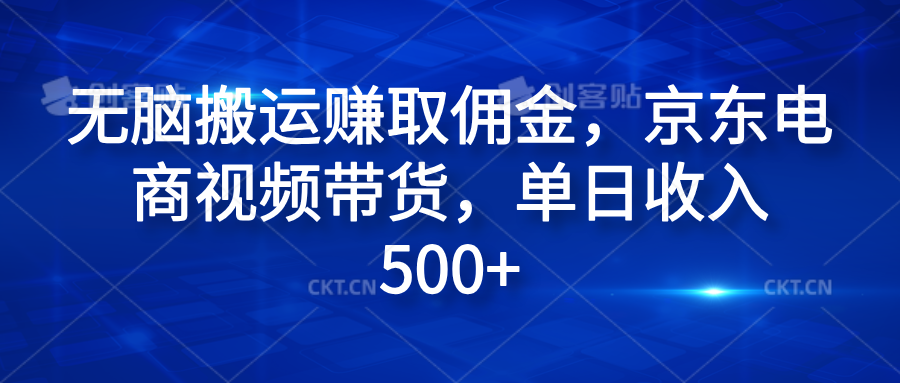 无脑搬运赚取佣金，京东电商视频带货，单日收入500+-上品源码网