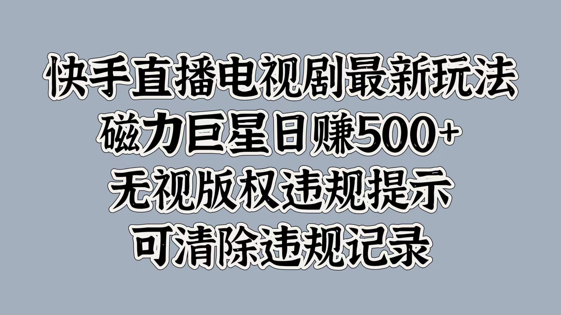 快手直播电视剧最新玩法，磁力巨星日赚500+，无视版权违规提示，可清除违规记录-上品源码网