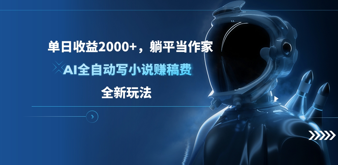 单日收益2000+，躺平当作家，AI全自动写小说赚稿费，全新玩法-上品源码网