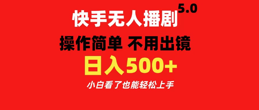 快手无人播剧5.0，操作简单 不用出镜，日入500+小白看了也能轻松上手-上品源码网