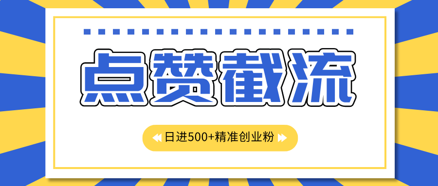 点赞截流日引500+精准创业粉，知识星球无限截流CY粉首发玩法，精准曝光长尾持久，日进线500+-上品源码网