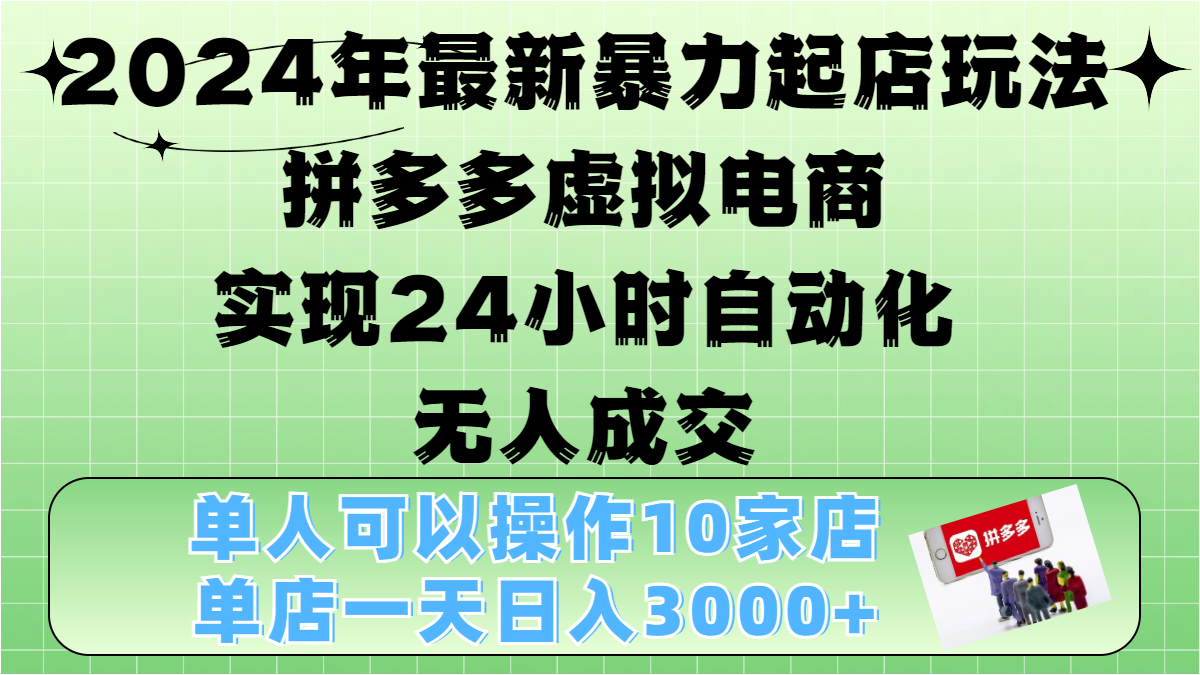 2024年最新暴力起店玩法，拼多多虚拟电商，实现24小时自动化无人成交，单人可以操作10家店，单店日入3000+-上品源码网