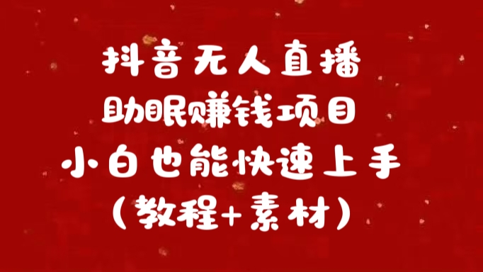 抖音快手短视频无人直播助眠赚钱项目，小白也能快速上手（教程+素材)-上品源码网