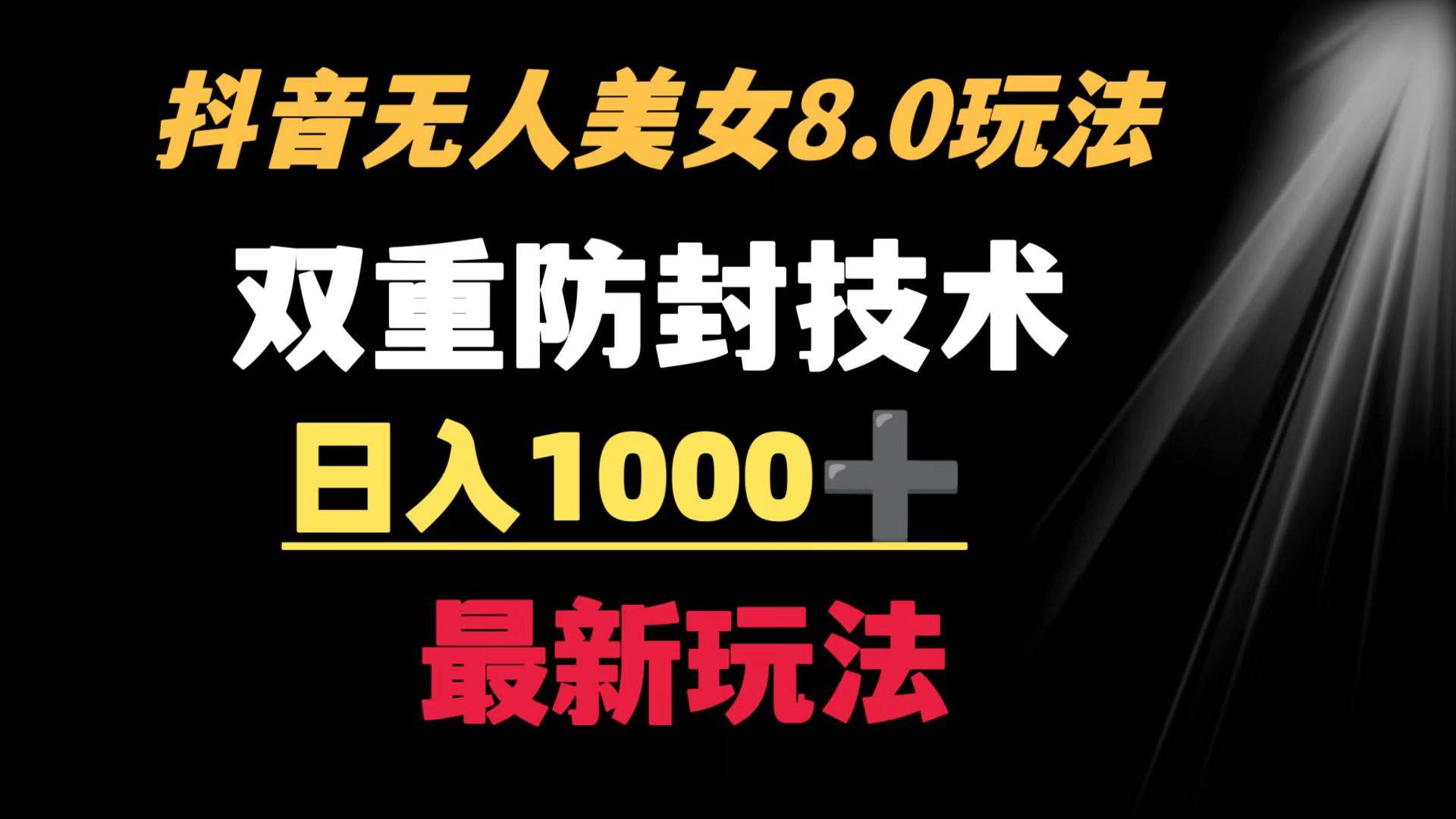 抖音无人美女玩法 双重防封手段 不封号日入1000 教程 软件 素材-上品源码网